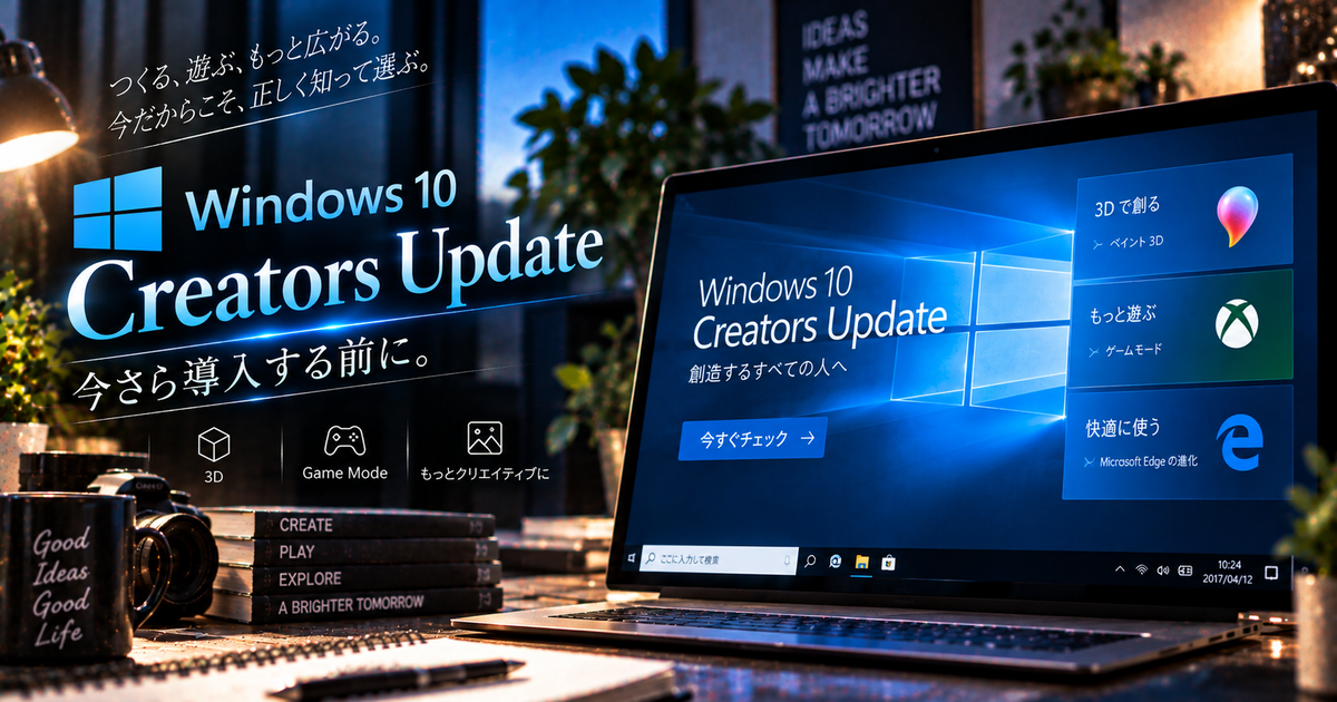 Windows 10 Creators Updateを今さら導入する前に知っておきたい5つのポイント｜新機能とリスクを理解して納得してアップデートしよう！